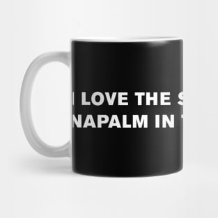 I love the smell of napalm in the morning. Mug